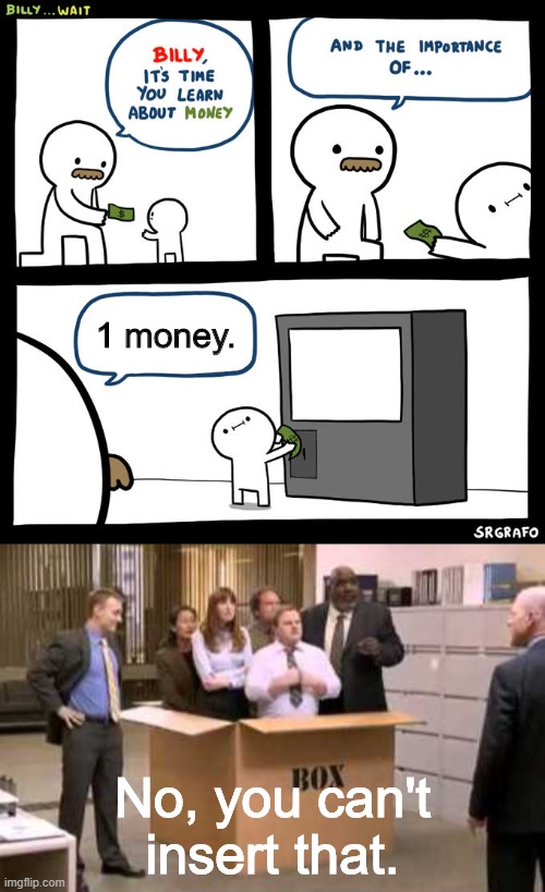 (this need to move into memes overload) | 1 money. No, you can't insert that. | image tagged in thinking outside the box,billy wait | made w/ Imgflip meme maker