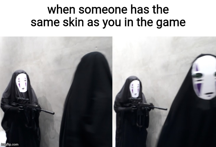 gamer moment | when someone has the same skin as you in the game | image tagged in there can only be one,no face,video games | made w/ Imgflip meme maker