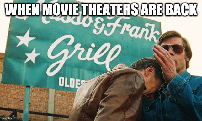 When movie theaters are back | WHEN MOVIE THEATERS ARE BACK | image tagged in once upon a time,hollywood | made w/ Imgflip meme maker