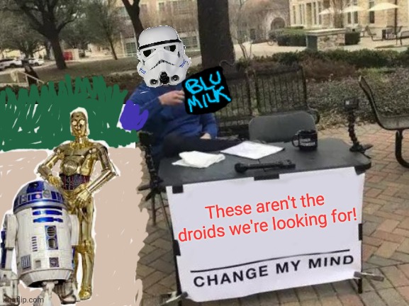 Stormtroopers | These aren't the droids we're looking for! | image tagged in memes,change my mind,star wars,these aren't the droids you were looking for | made w/ Imgflip meme maker