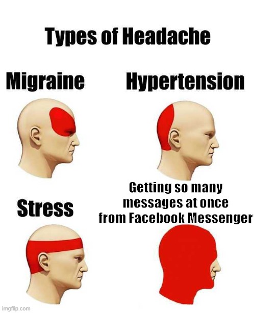 Message spam galore | Getting so many messages at once from Facebook Messenger | image tagged in types of headache | made w/ Imgflip meme maker