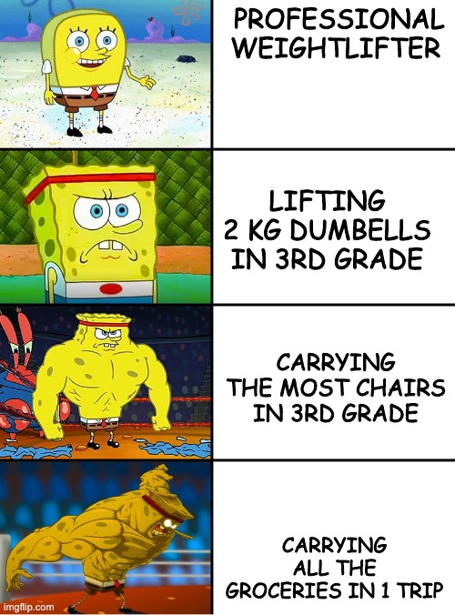 Spongebob Getting Stronger | PROFESSIONAL WEIGHTLIFTER; LIFTING 2 KG DUMBELLS IN 3RD GRADE; CARRYING THE MOST CHAIRS IN 3RD GRADE; CARRYING ALL THE GROCERIES IN 1 TRIP | image tagged in spongebob getting stronger | made w/ Imgflip meme maker