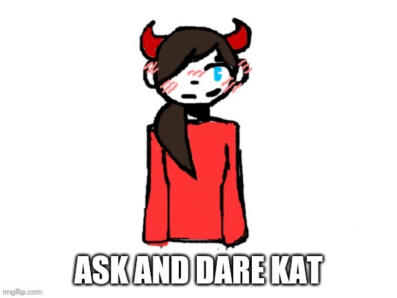 Shout out to Howdyheyimrei for making the art! Bio in comments! | ASK AND DARE KAT | made w/ Imgflip meme maker