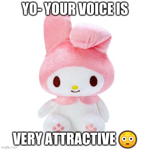 Use this for attractive voice person ❤️ | YO- YOUR VOICE IS; VERY ATTRACTIVE 😳 | image tagged in wholesome,hot,voice,sanrio,hello kitty,attractive | made w/ Imgflip meme maker