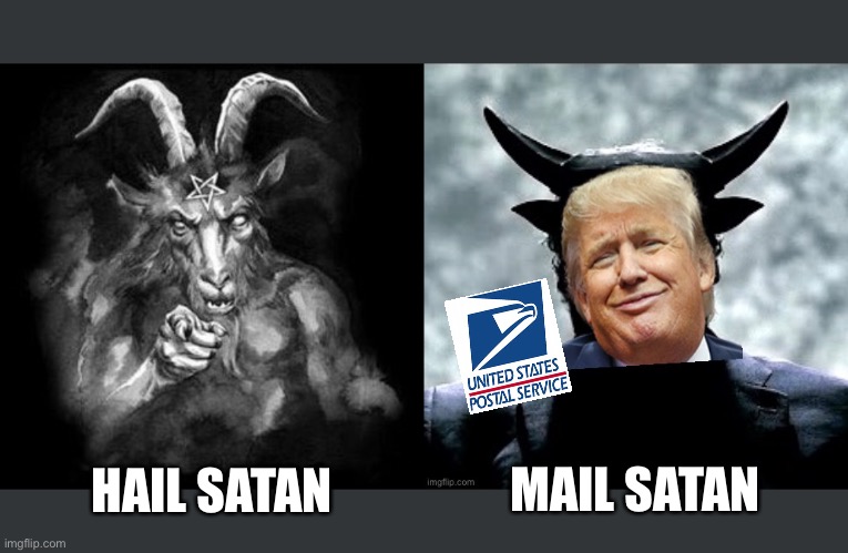 Hail Satan - Mail Satan | MAIL SATAN; HAIL SATAN | image tagged in satan,donald trump,trump,devil,usps,mail | made w/ Imgflip meme maker