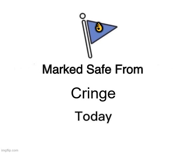 Marked Safe From Meme | 👌; Cringe | image tagged in memes,marked safe from | made w/ Imgflip meme maker