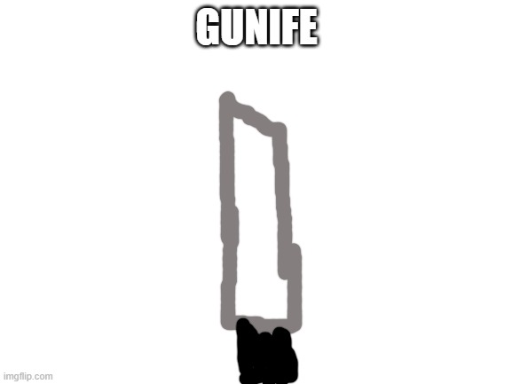 Blank White Template | GUNIFE | image tagged in blank white template | made w/ Imgflip meme maker