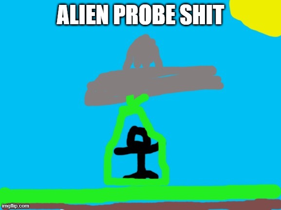 ALIEN PROBE SHIT | made w/ Imgflip meme maker