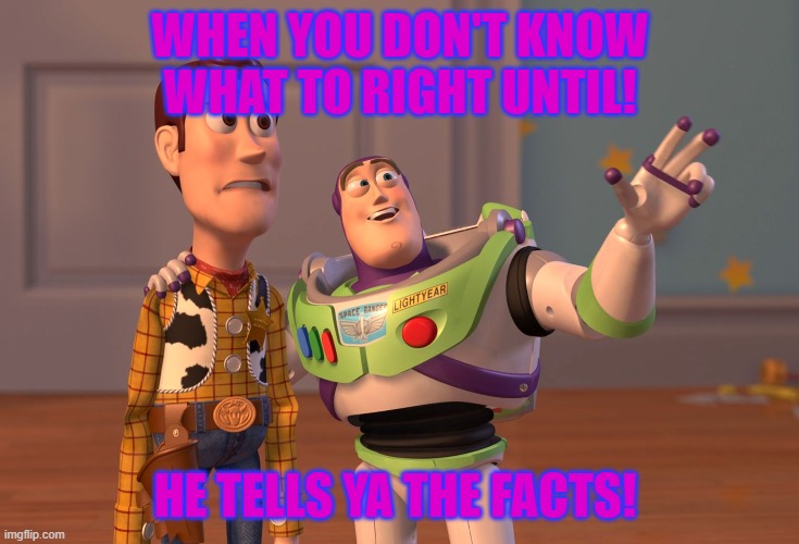 YEET | WHEN YOU DON'T KNOW WHAT TO RIGHT UNTIL! HE TELLS YA THE FACTS! | image tagged in memes,x x everywhere | made w/ Imgflip meme maker