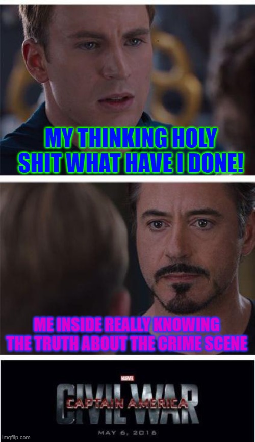Marvel | MY THINKING HOLY SHIT WHAT HAVE I DONE! ME INSIDE REALLY KNOWING THE TRUTH ABOUT THE CRIME SCENE | image tagged in memes,marvel civil war 1 | made w/ Imgflip meme maker