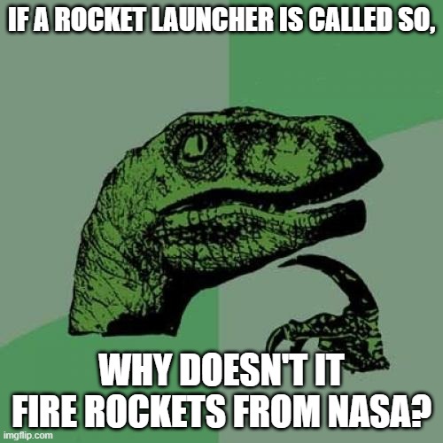 Nasa meme | IF A ROCKET LAUNCHER IS CALLED SO, WHY DOESN'T IT FIRE ROCKETS FROM NASA? | image tagged in memes,philosoraptor | made w/ Imgflip meme maker