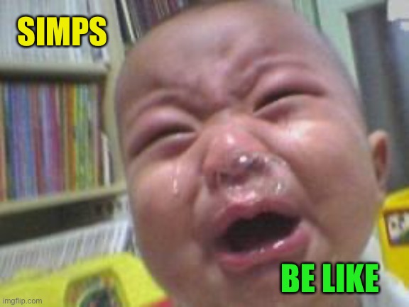 Funny crying baby! | SIMPS BE LIKE | image tagged in funny crying baby | made w/ Imgflip meme maker
