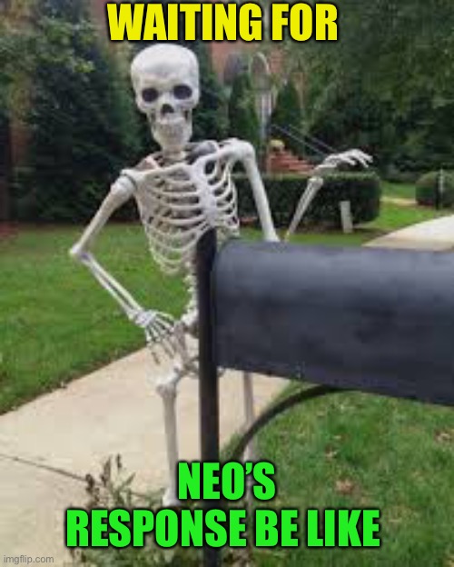 Mailbox wait | WAITING FOR NEO’S RESPONSE BE LIKE | image tagged in mailbox wait | made w/ Imgflip meme maker