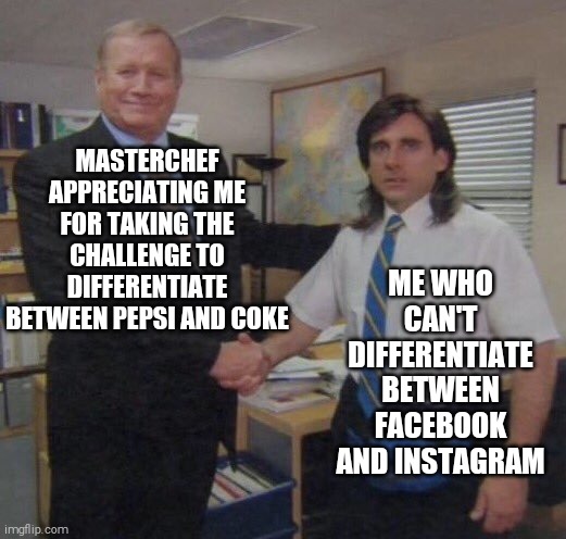 Finding the difference | ME WHO CAN'T DIFFERENTIATE BETWEEN FACEBOOK AND INSTAGRAM; MASTERCHEF APPRECIATING ME FOR TAKING THE CHALLENGE TO DIFFERENTIATE BETWEEN PEPSI AND COKE | image tagged in the office congratulations | made w/ Imgflip meme maker