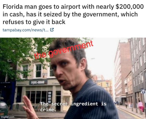 government dumb florida needs better police | the government | image tagged in the secret ingredient is crime,florida man | made w/ Imgflip meme maker