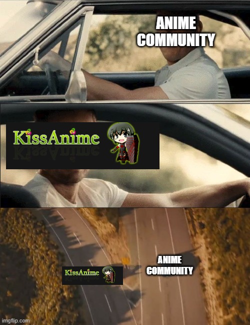 U will be missed Kissanime | ANIME COMMUNITY; ANIME COMMUNITY | image tagged in see you again | made w/ Imgflip meme maker