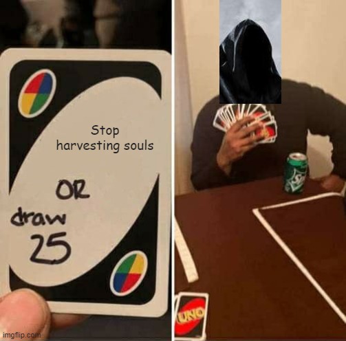 UNO Draw 25 Cards Meme | Stop harvesting souls | image tagged in memes,uno draw 25 cards | made w/ Imgflip meme maker