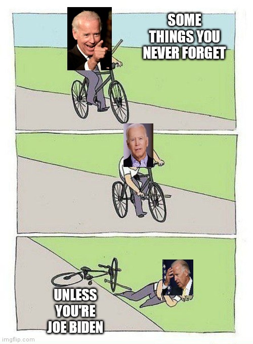Joe Biden Forgets How Ride Bike | SOME THINGS YOU NEVER FORGET; UNLESS YOU'RE JOE BIDEN | image tagged in bike fall | made w/ Imgflip meme maker