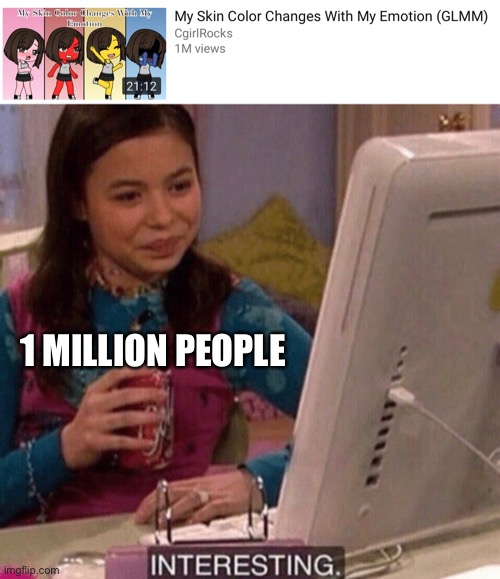 Like how is this entertaining? (Not judging just want to know) | 1 MILLION PEOPLE | image tagged in icarly interesting | made w/ Imgflip meme maker