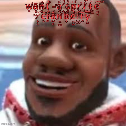 wanna sprite cranberry | w̵̛͓ā̵̦͖n̵̥̙̈́͆ť̸͐ͅ ̵̜̬͘a̴͔͐̕ ̸̝̚s̴͉̉͗p̸̣̎͘r̷̠͚͘i̷̼͋̊t̴̼̲́̃e̸̯̘͠ ̷̙̖̋c̵͕̆r̶̝̻̈́â̴͖̥n̸͓͖̾b̴̟̟̈́̉e̸͈̺̒͆r̵̺̫̃͛r̵͓̃y̵̻̿ | image tagged in wanna sprite cranberry | made w/ Imgflip meme maker