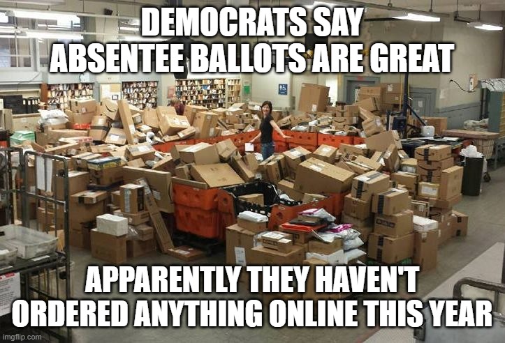 SMH | DEMOCRATS SAY ABSENTEE BALLOTS ARE GREAT; APPARENTLY THEY HAVEN'T ORDERED ANYTHING ONLINE THIS YEAR | image tagged in post office | made w/ Imgflip meme maker