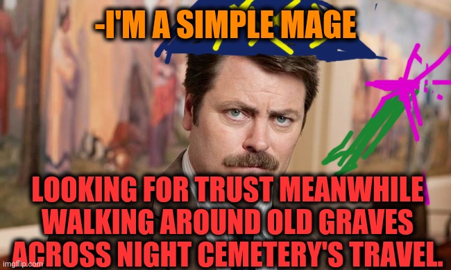 -Enchantment taught me be clever. | -I'M A SIMPLE MAGE; LOOKING FOR TRUST MEANWHILE WALKING AROUND OLD GRAVES ACROSS NIGHT CEMETERY'S TRAVEL. | image tagged in magic realism,cemetery,jp sears the spiritual guy,blank gravestone,we did it we time traveled,ron swanson | made w/ Imgflip meme maker