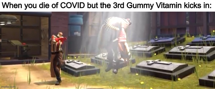 Raus, Raus | When you die of COVID but the 3rd Gummy Vitamin kicks in: | image tagged in tf2,tf2 heavy,video games,memes,funny,cats | made w/ Imgflip meme maker