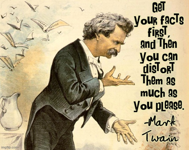 2020 Versus 20/20 | Get your facts first, and then you can distort them as much as you please. -Mark Twain | image tagged in mark twain,vince vance,msm,mainstream media,lies,memes | made w/ Imgflip meme maker