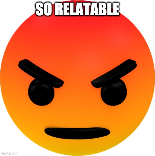 Angry Reaction | SO RELATABLE | image tagged in angry reaction | made w/ Imgflip meme maker