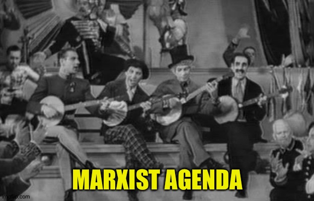 Marx brothers Olde Timee Band | MARXIST AGENDA | image tagged in marx brothers olde timee band | made w/ Imgflip meme maker
