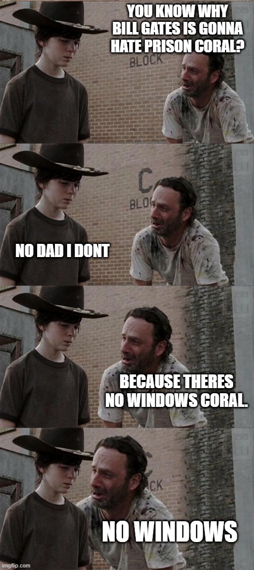 BILL GATES | YOU KNOW WHY BILL GATES IS GONNA HATE PRISON CORAL? NO DAD I DONT; BECAUSE THERES NO WINDOWS CORAL. NO WINDOWS | image tagged in memes,rick and carl long,bill gates | made w/ Imgflip meme maker