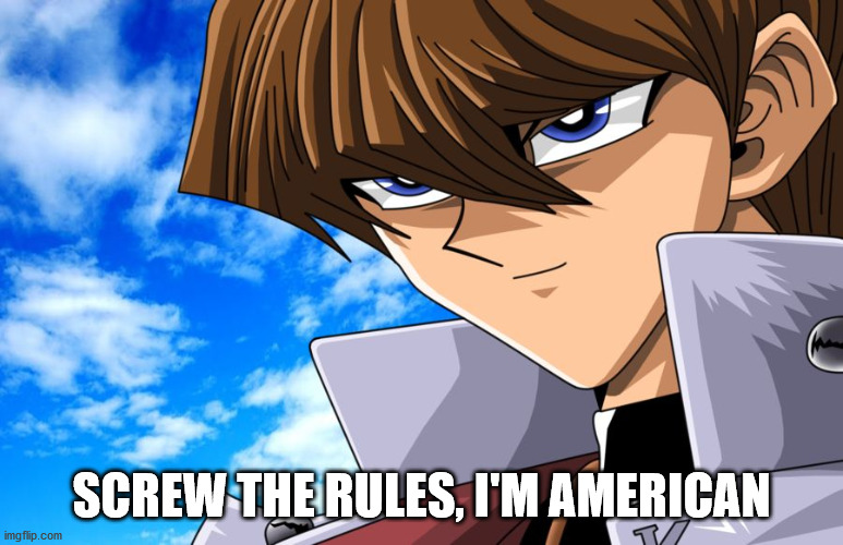 Screw the rules Kaiba | SCREW THE RULES, I'M AMERICAN | image tagged in screw the rules kaiba | made w/ Imgflip meme maker