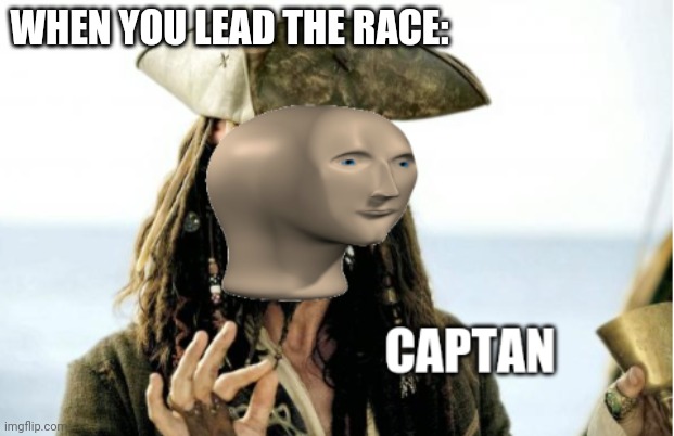 Captan | WHEN YOU LEAD THE RACE: | image tagged in captan | made w/ Imgflip meme maker
