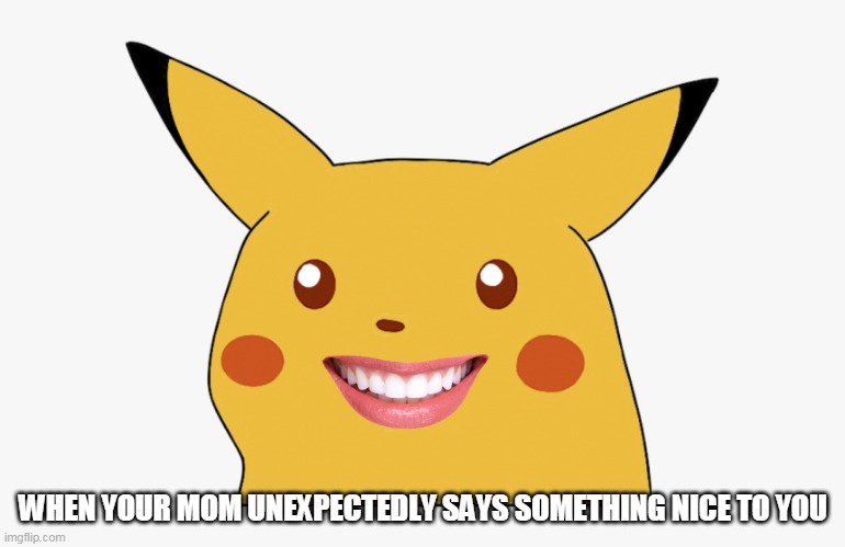 WHEN YOUR MOM UNEXPECTEDLY SAYS SOMETHING NICE TO YOU | image tagged in surprised pikachu,pikachu,smile,meme,wholesome,mom | made w/ Imgflip meme maker