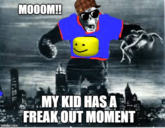 king kong vs mom | MOOOM!! MY KID HAS A FREAK OUT MOMENT | image tagged in king kong,roblox noob | made w/ Imgflip meme maker
