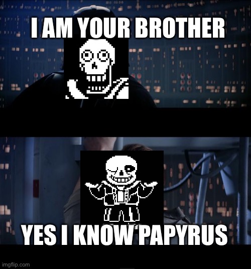 Sans | I AM YOUR BROTHER; YES I KNOW PAPYRUS | image tagged in memes,star wars no,sans undertale | made w/ Imgflip meme maker