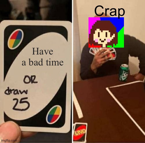 UNO Draw 25 Cards Meme | Crap; Have a bad time | image tagged in memes,uno draw 25 cards,undertale chara | made w/ Imgflip meme maker