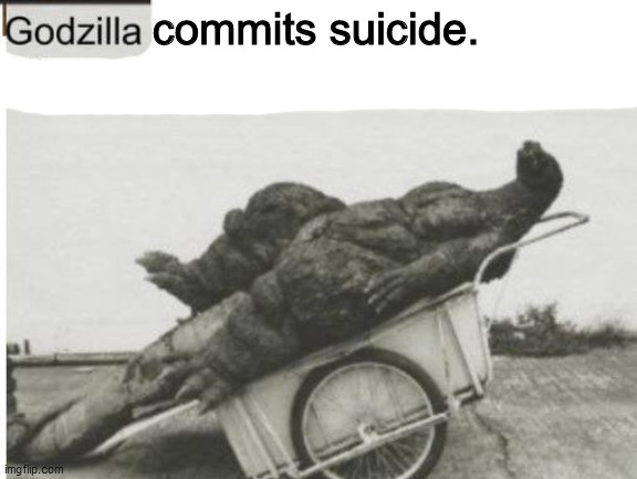 Godzilla | commits suicide. | image tagged in godzilla | made w/ Imgflip meme maker