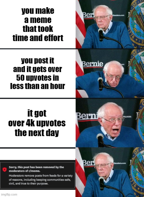 inspired by reddits stupid mod | you make a meme that took time and effort; you post it and it gets over 50 upvotes in less than an hour; it got over 4k upvotes the next day | image tagged in bernie sanders reaction nuked,reddit,mod,remove | made w/ Imgflip meme maker