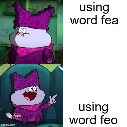 chowder format | using word fea; using word feo | image tagged in chowder format | made w/ Imgflip meme maker