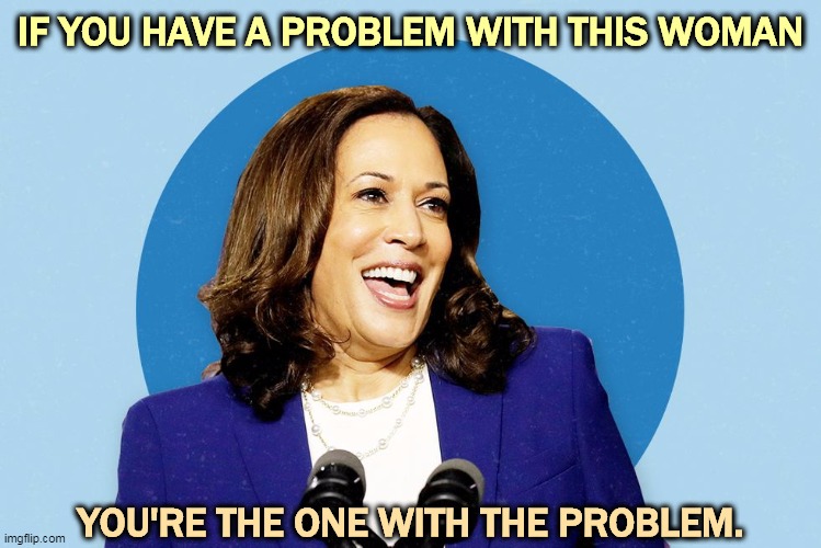 "I know a predator when I see one." | IF YOU HAVE A PROBLEM WITH THIS WOMAN; YOU'RE THE ONE WITH THE PROBLEM. | image tagged in kamala harris smiling,kamala harris,smile,gop,republican,fear | made w/ Imgflip meme maker