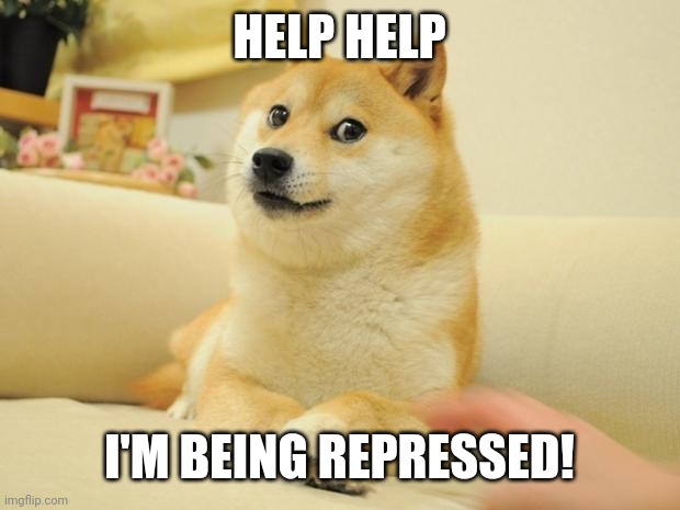 Doge 2 Meme | HELP HELP I'M BEING REPRESSED! | image tagged in memes,doge 2 | made w/ Imgflip meme maker