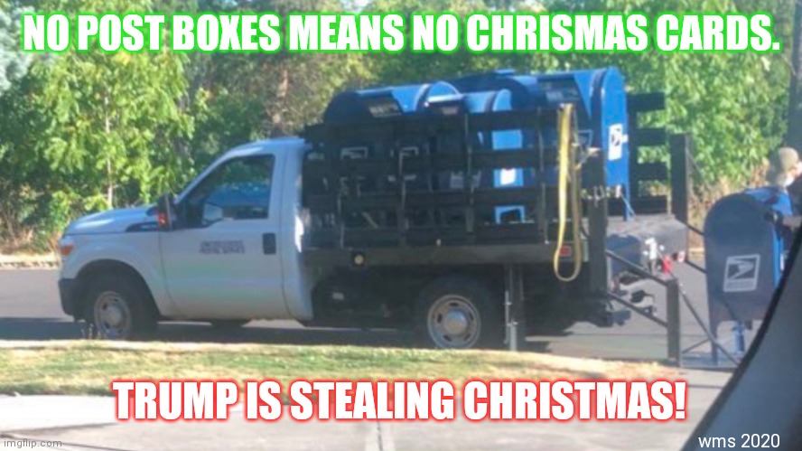 No mailbox, no Chrismas | NO POST BOXES MEANS NO CHRISMAS CARDS. wms 2020; TRUMP IS STEALING CHRISTMAS! | image tagged in trump | made w/ Imgflip meme maker