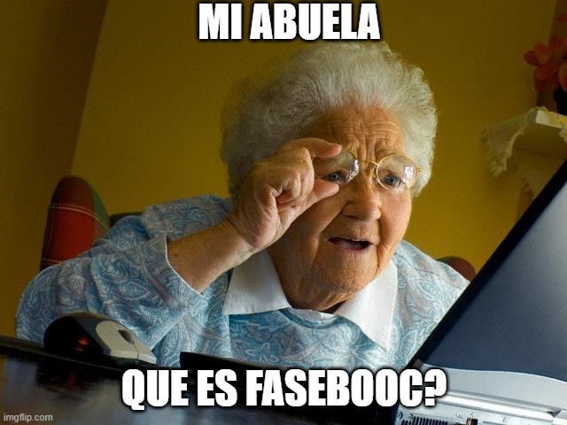 Grandma Finds The Internet Meme | MI ABUELA; QUE ES FASEBOOC? | image tagged in memes,grandma finds the internet | made w/ Imgflip meme maker