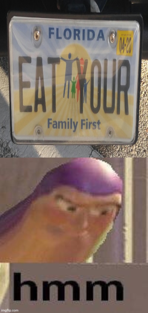 Florida license plate showing eat your family first | image tagged in buzz lightyear hmm,license plate,how about no,funny,memes,dark humor | made w/ Imgflip meme maker