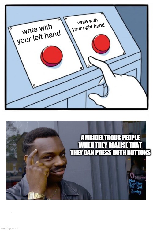 Two Buttons | write with your right hand; write with your left hand; AMBIDEXTROUS PEOPLE WHEN THEY REALISE THAT THEY CAN PRESS BOTH BUTTONS | image tagged in memes,two buttons | made w/ Imgflip meme maker