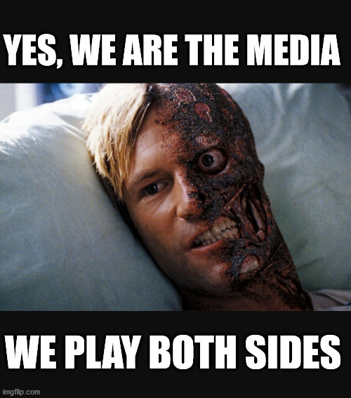 Two face | YES, WE ARE THE MEDIA; WE PLAY BOTH SIDES | image tagged in two face | made w/ Imgflip meme maker