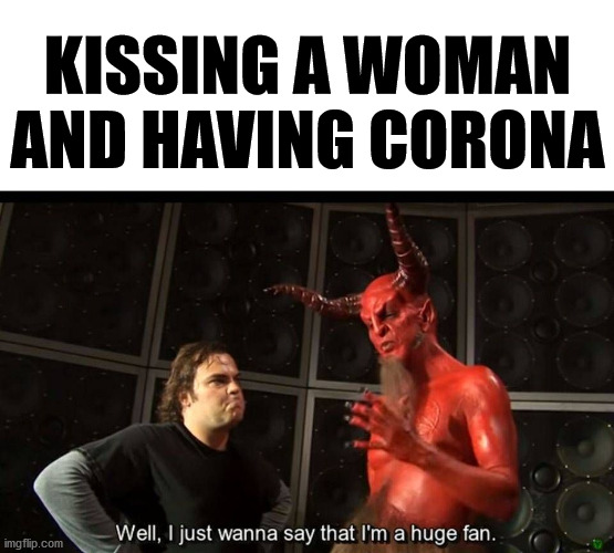 huge fan | KISSING A WOMAN AND HAVING CORONA | image tagged in huge fan | made w/ Imgflip meme maker