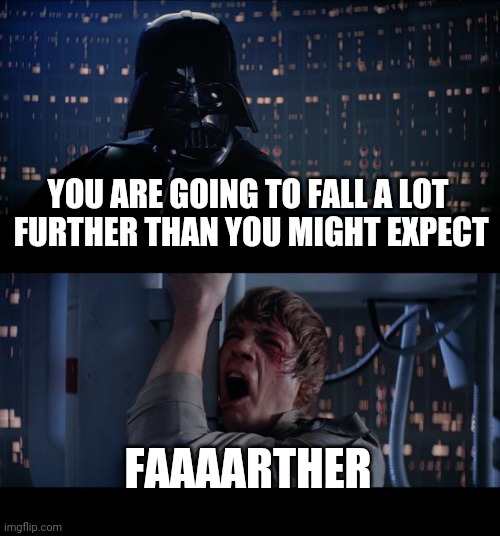 What are words for.... | YOU ARE GOING TO FALL A LOT
 FURTHER THAN YOU MIGHT EXPECT; FAAAARTHER | image tagged in memes,star wars no | made w/ Imgflip meme maker