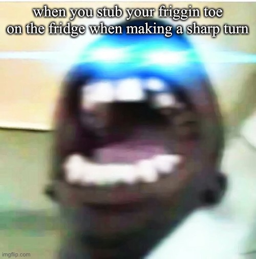 The laser eye | when you stub your friggin toe on the fridge when making a sharp turn | image tagged in the laser eye,relatable | made w/ Imgflip meme maker